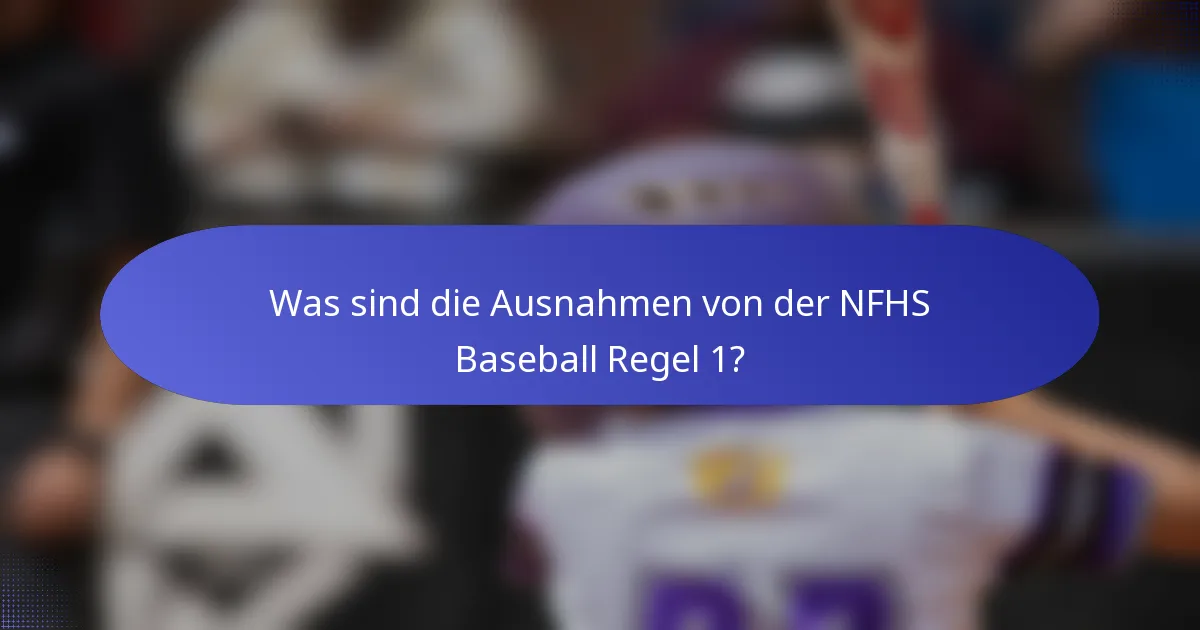 Was sind die Ausnahmen von der NFHS Baseball Regel 1?