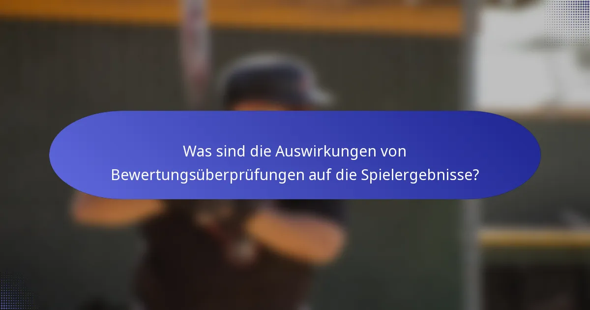 Was sind die Auswirkungen von Bewertungsüberprüfungen auf die Spielergebnisse?