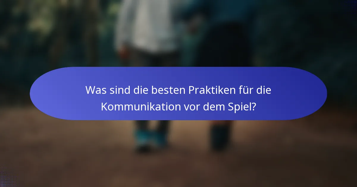 Was sind die besten Praktiken für die Kommunikation vor dem Spiel?