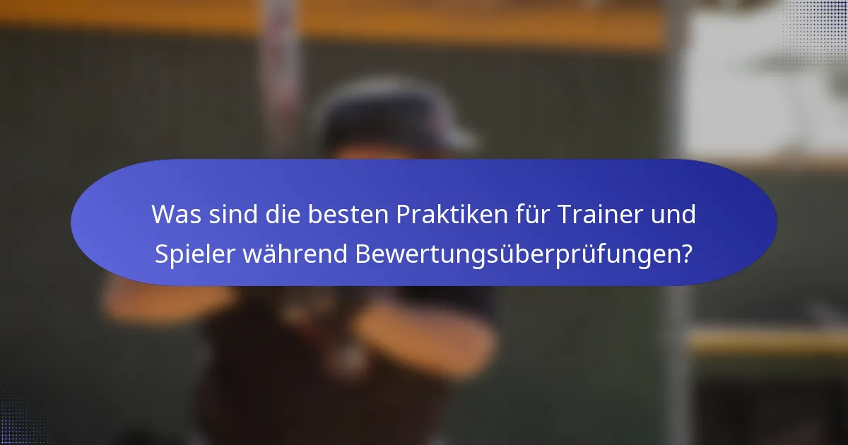 Was sind die besten Praktiken für Trainer und Spieler während Bewertungsüberprüfungen?