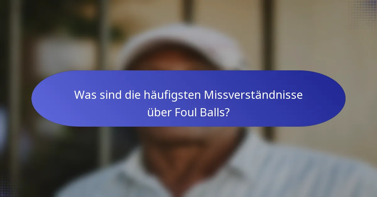 Was sind die häufigsten Missverständnisse über Foul Balls?