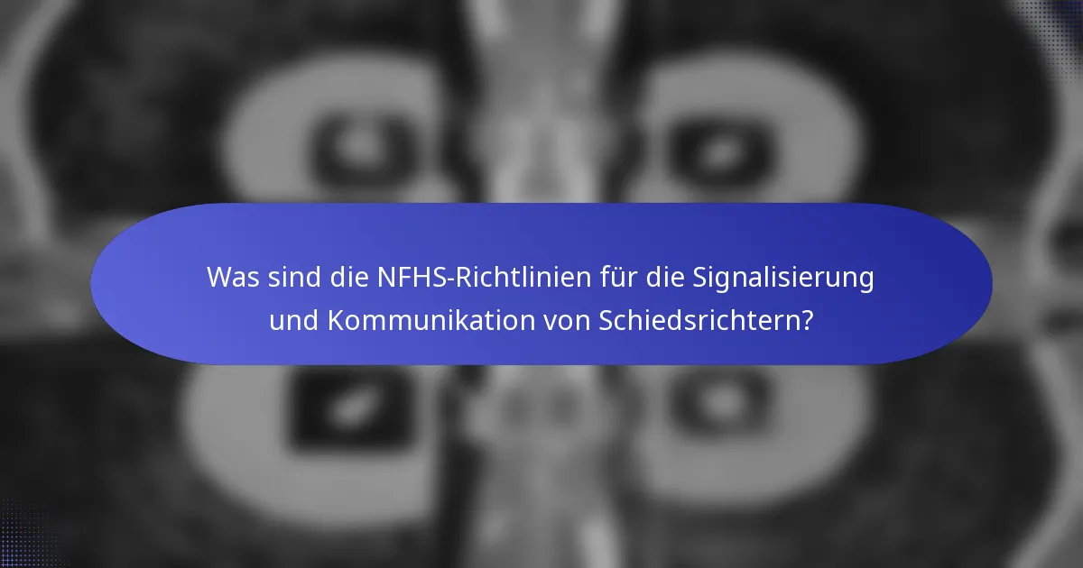 Was sind die NFHS-Richtlinien für die Signalisierung und Kommunikation von Schiedsrichtern?