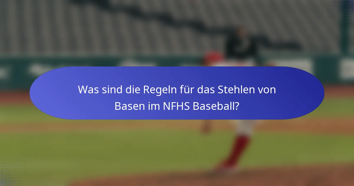 Was sind die Regeln für das Stehlen von Basen im NFHS Baseball?