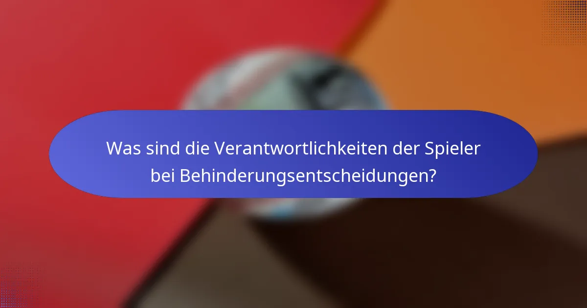 Was sind die Verantwortlichkeiten der Spieler bei Behinderungsentscheidungen?