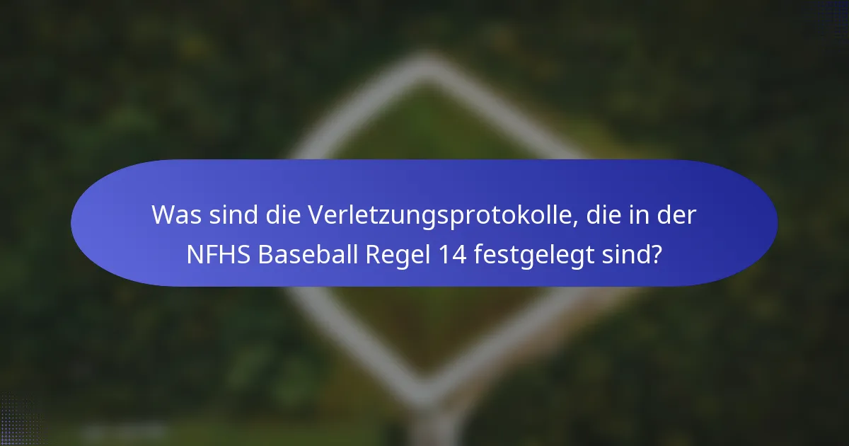 Was sind die Verletzungsprotokolle, die in der NFHS Baseball Regel 14 festgelegt sind?