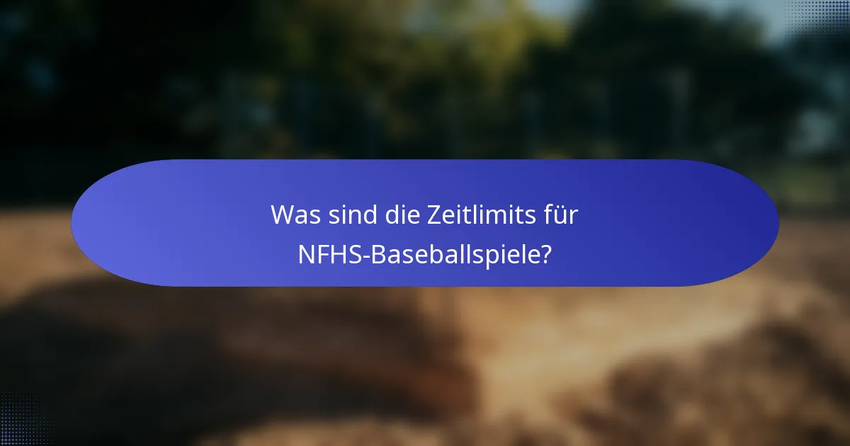 Was sind die Zeitlimits für NFHS-Baseballspiele?