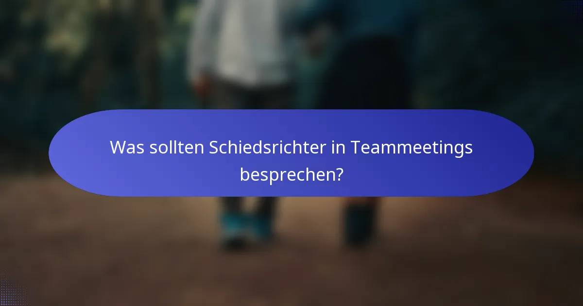 Was sollten Schiedsrichter in Teammeetings besprechen?