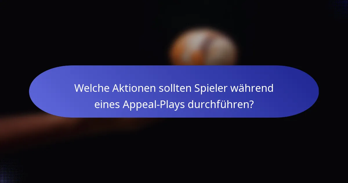 Welche Aktionen sollten Spieler während eines Appeal-Plays durchführen?