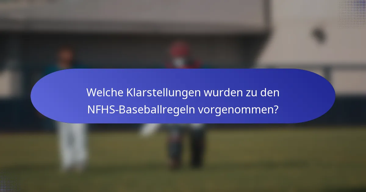 Welche Klarstellungen wurden zu den NFHS-Baseballregeln vorgenommen?