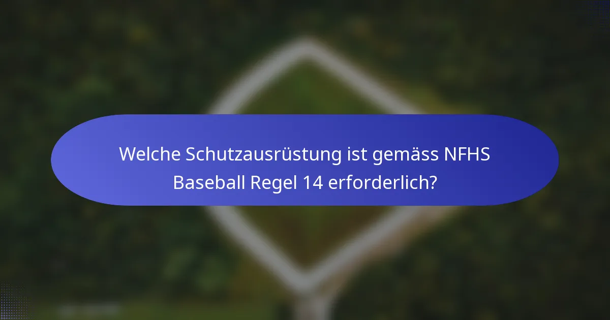 Welche Schutzausrüstung ist gemäss NFHS Baseball Regel 14 erforderlich?