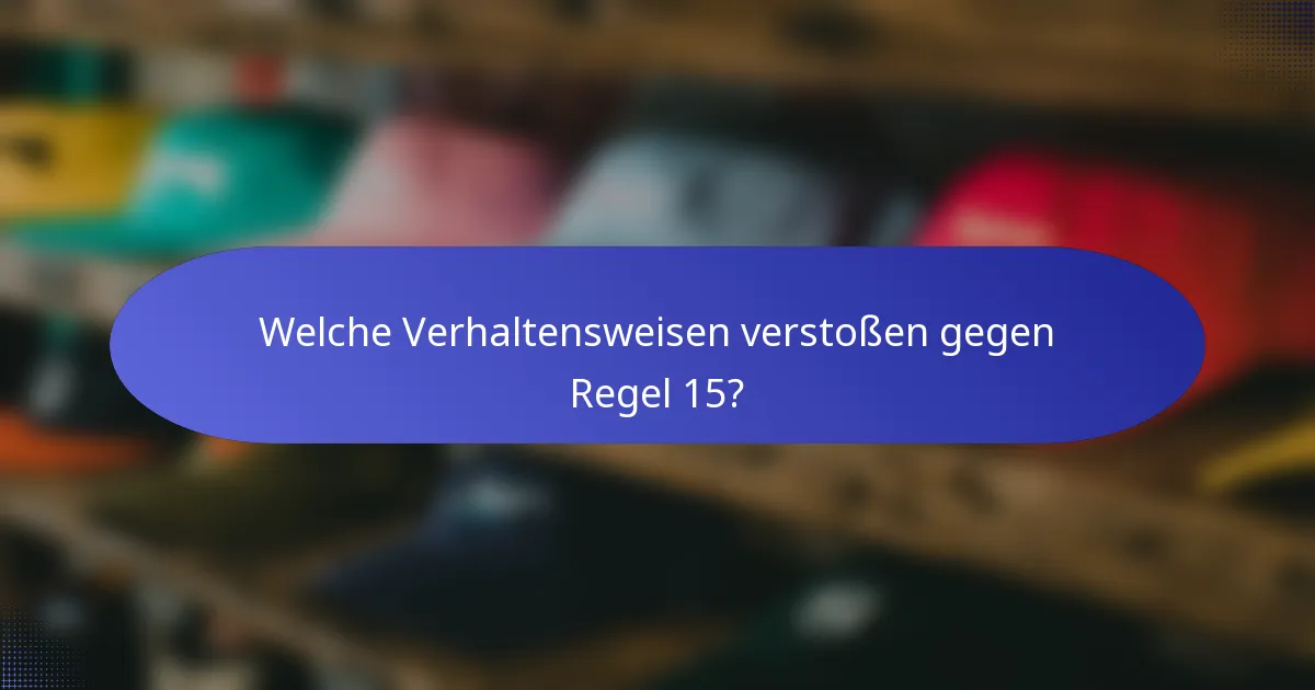 Welche Verhaltensweisen verstoßen gegen Regel 15?