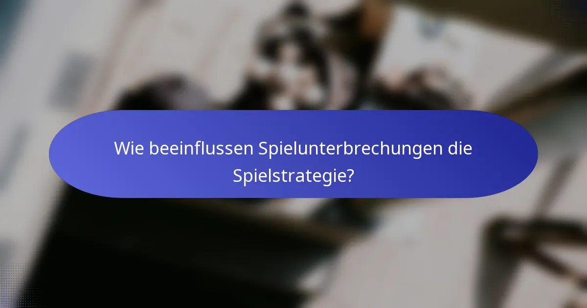 Wie beeinflussen Spielunterbrechungen die Spielstrategie?