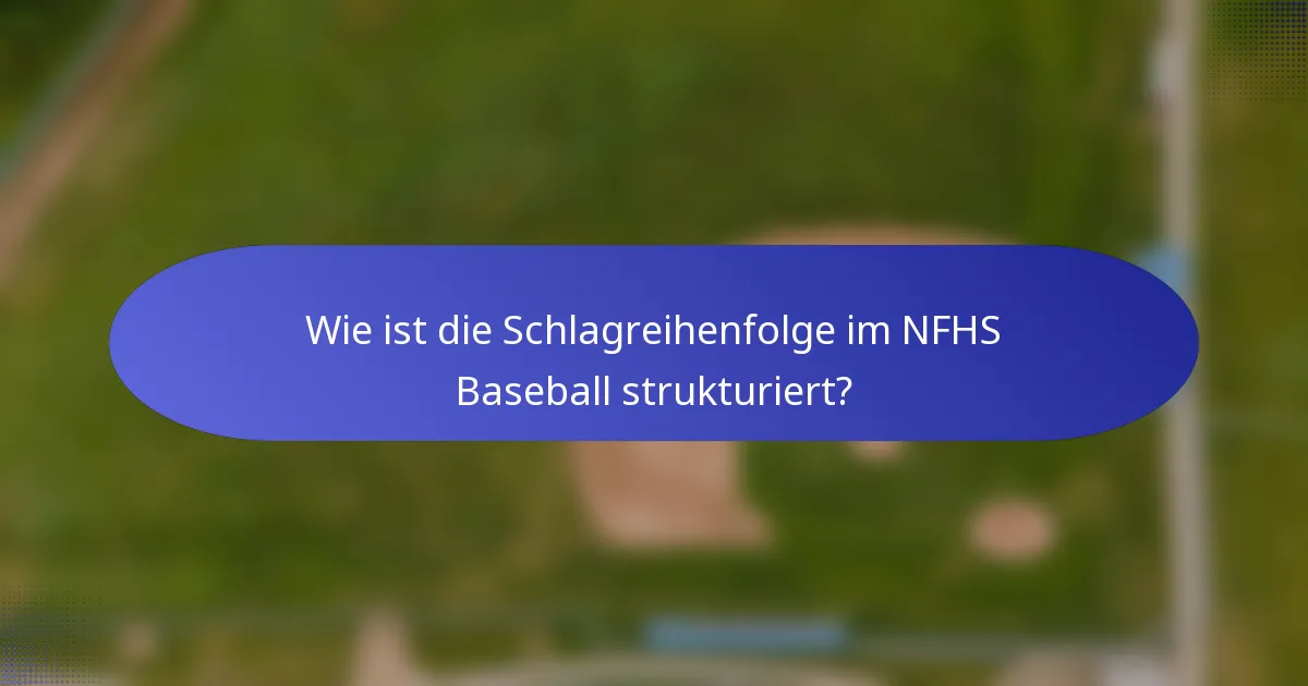 Wie ist die Schlagreihenfolge im NFHS Baseball strukturiert?