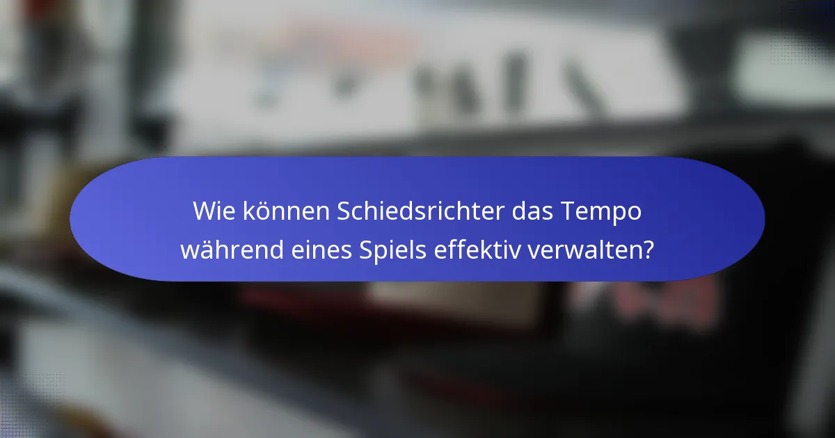 Wie können Schiedsrichter das Tempo während eines Spiels effektiv verwalten?