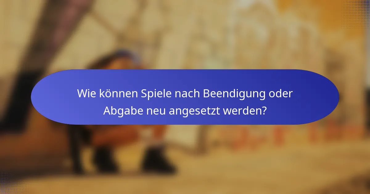 Wie können Spiele nach Beendigung oder Abgabe neu angesetzt werden?