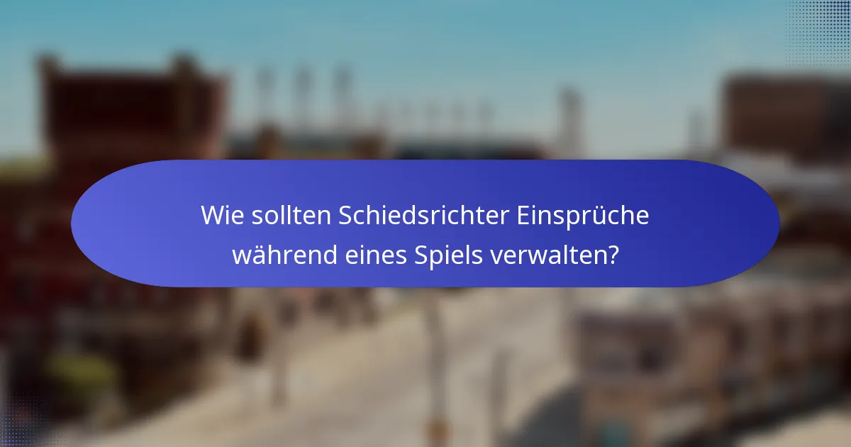 Wie sollten Schiedsrichter Einsprüche während eines Spiels verwalten?