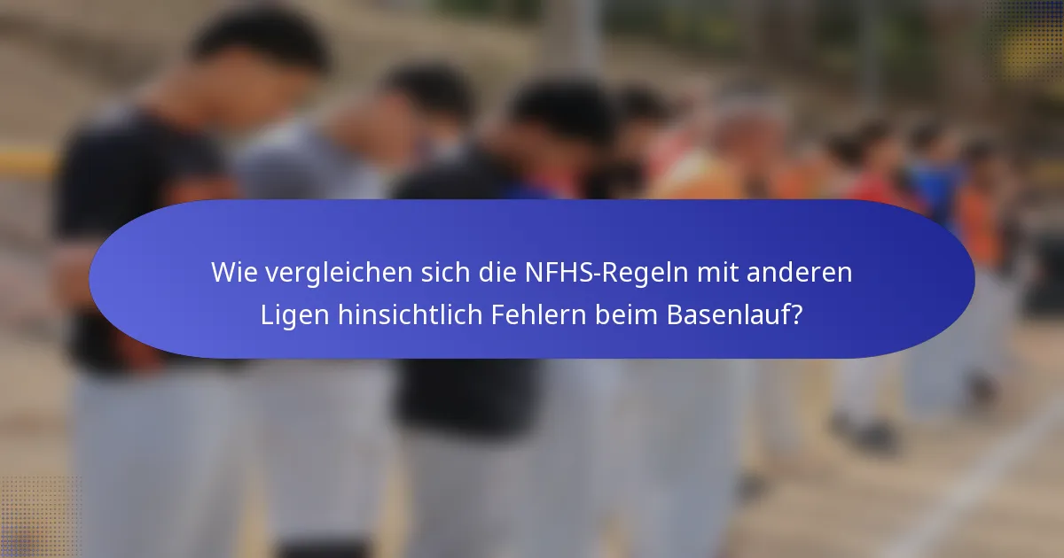 Wie vergleichen sich die NFHS-Regeln mit anderen Ligen hinsichtlich Fehlern beim Basenlauf?