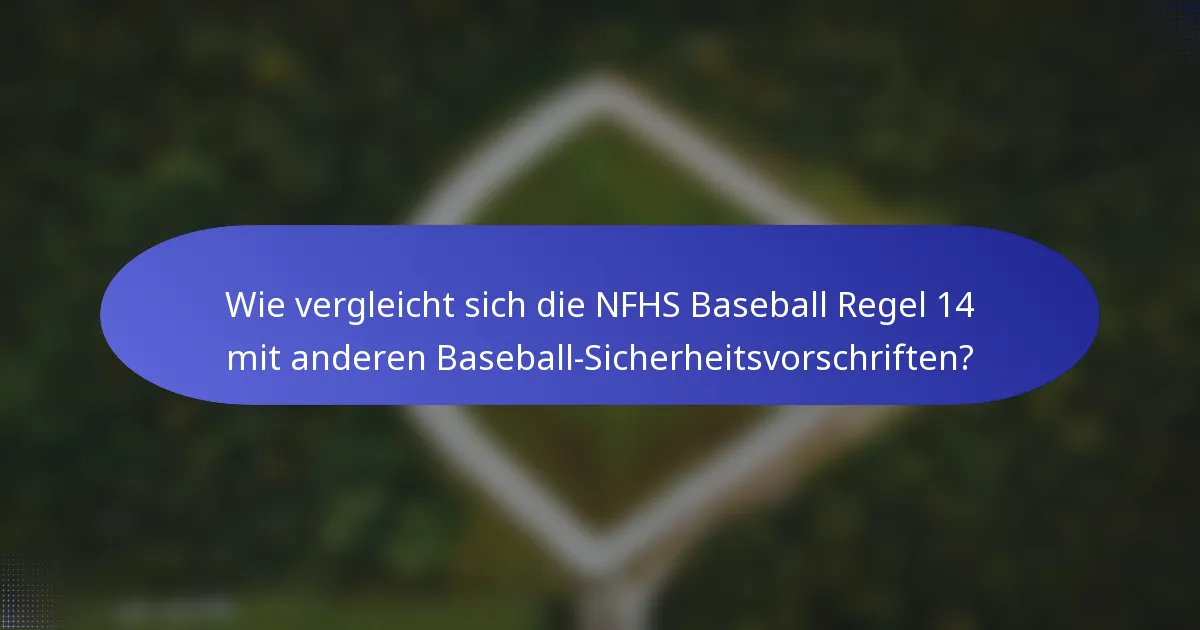Wie vergleicht sich die NFHS Baseball Regel 14 mit anderen Baseball-Sicherheitsvorschriften?