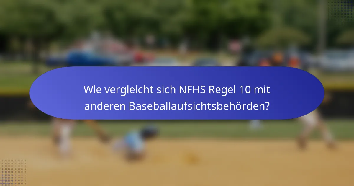 Wie vergleicht sich NFHS Regel 10 mit anderen Baseballaufsichtsbehörden?