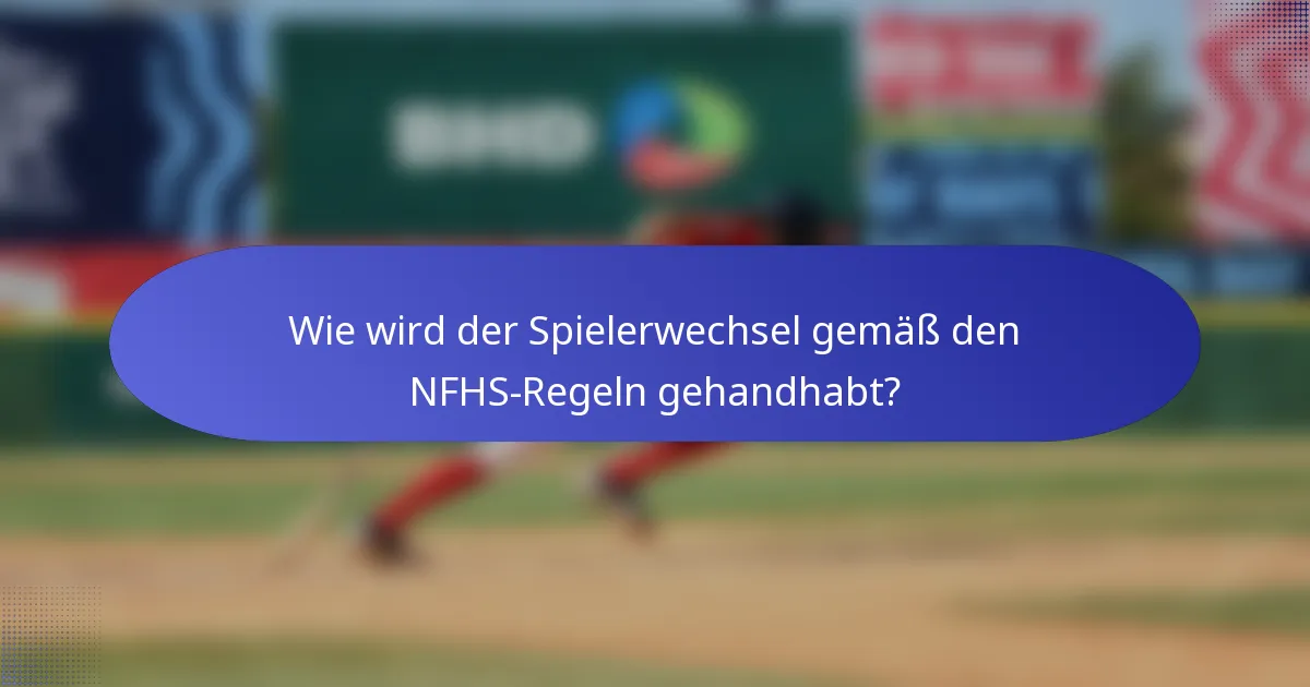 Wie wird der Spielerwechsel gemäß den NFHS-Regeln gehandhabt?